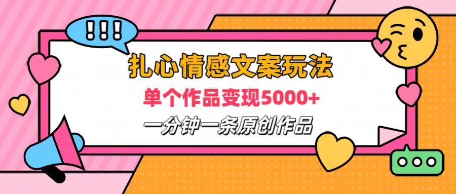 扎心情感文案玩法，单个作品变现6000+，一分钟一条原创作品，流量爆炸-蓝海无涯