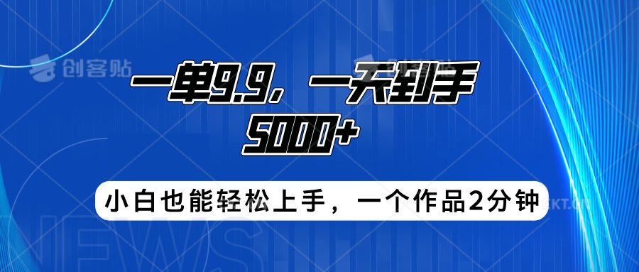 搭子项目，一单9.9，一天到手5000+，小白也能轻松上手，一个作品2分钟-蓝海无涯