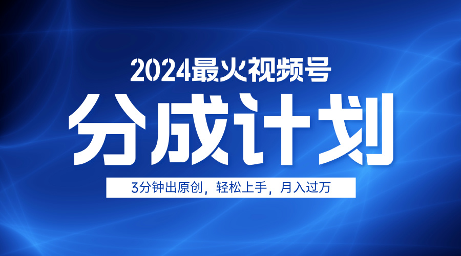 2024最火视频号分成计划3分钟出原创，轻松上手，月入过万-蓝海无涯