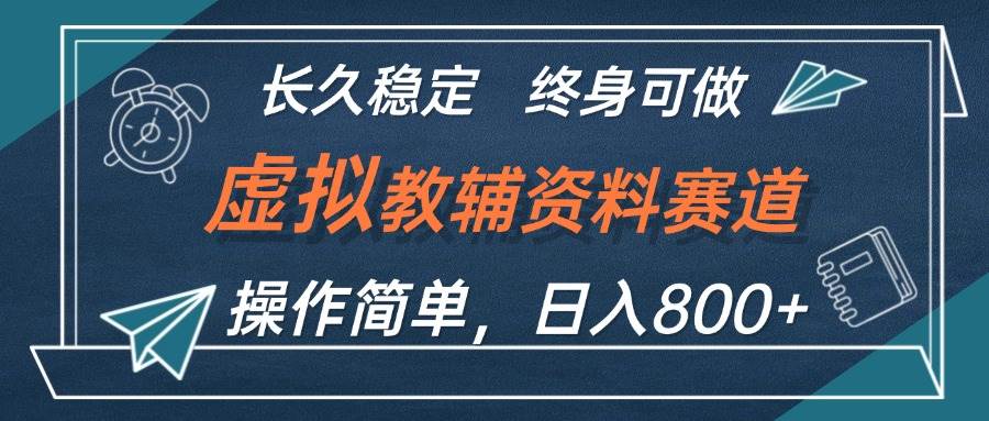 虚拟教辅资料玩法，日入800+，操作简单易上手，小白终身可做长期稳定-蓝海无涯